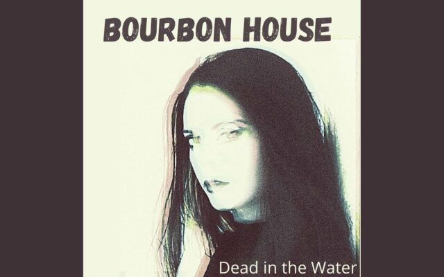 4:20 Homegrown Hit of the Day – Bourbon House – Dead in the Water