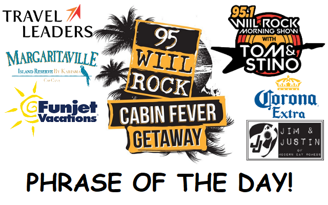 95 WIIL ROCK Cabin Fever Getaway Phrase of the Day